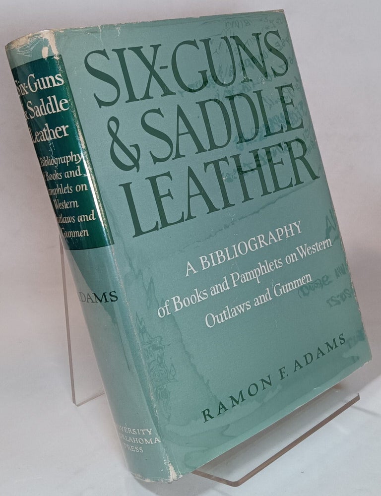 Item #100113 Six-Guns and Saddle Leather, a Bibliography of Books and Pamphlets on Western Outlaws and Gunmen. Ramon F. ADAMS.