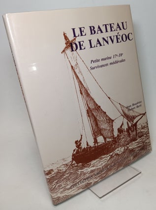 Item #103554 Le Bateau de Lanveoc, Petite Marine XVIIe-XVIIIe Survivances Medievales; Monographie...