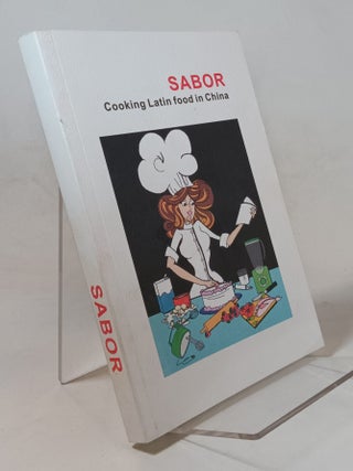 Item #107916 Sabor; Cooking Latin Food in China. Angelo CHIU