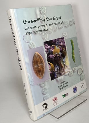 Item #113872 Unravelling the Algae: The Past, Present, and Future of Algal Systematics. Juliet...