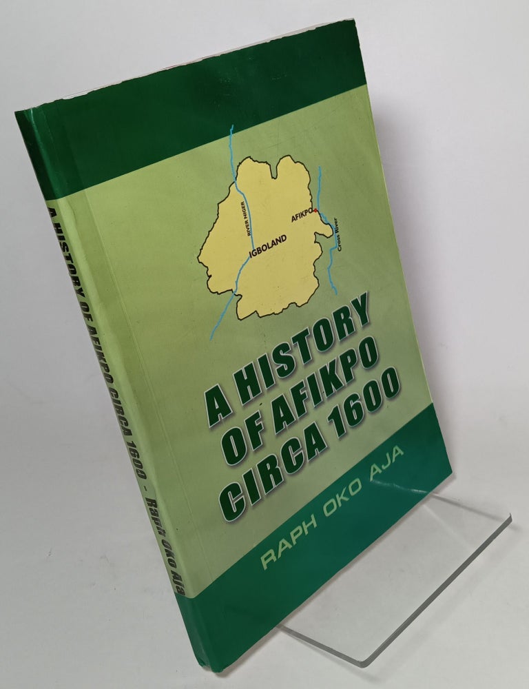 Item #116168 A History of Afikpo Circa 1600. Raph Oko AJA.