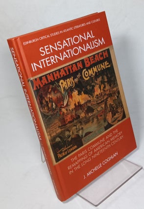 Item #116325 Sensational Internationalism: The Paris Commune and the Remapping of American Memory...