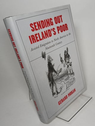 Item #117531 Sending Out Ireland's Poor, Assisted Emigration to North America in the Nineteenth...