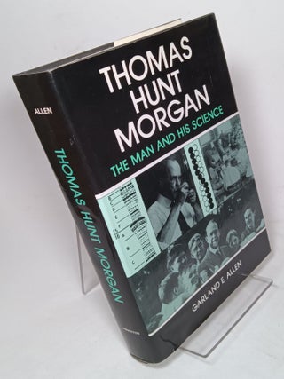 Item #119351 Thomas Hunt Morgan: The Man and His Science. Garland E. ALLEN