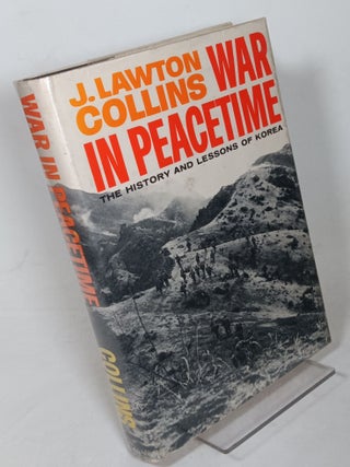 Item #121972 War in Peacetime: The History and Lessons of Korea. J. Lawton COLLINS