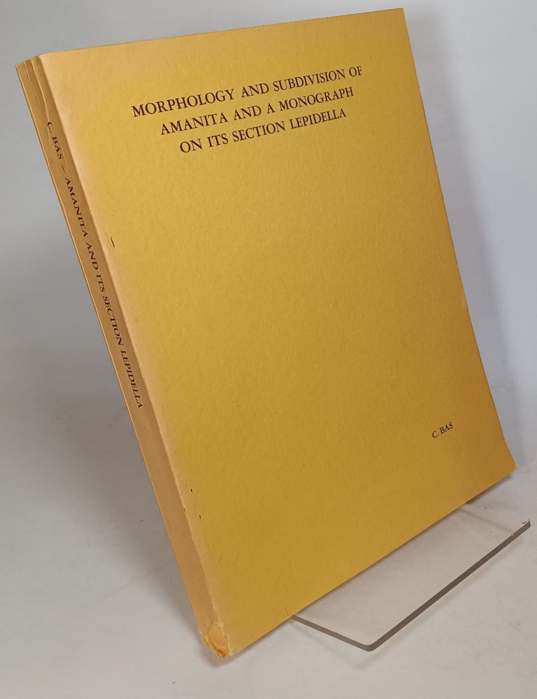 Item #122334 Morphology and Subdivision of Amanita and a Monograph on Its Section Lepidella. Cornelius BAS.