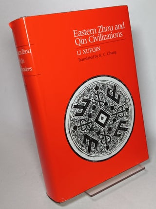 Item #122990 Eastern Zhou and Qin Civilizations. Li XUEQIN, K. C. Chang, trans