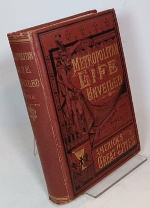 Item #123392 Metropolitan Life Unveiled; or The Mysteries and Miseries of America's Great Cities,...