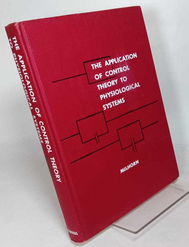 Item #124556 The Application of Control Theory to Physiological Systems. Dr. Howard T. MILHORN Jr.