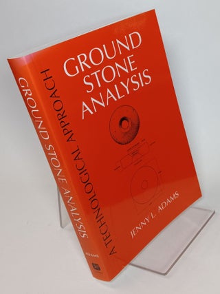 Item #128275 Ground Stone Analysis. A Technological Approach. Jenny L. ADAMS