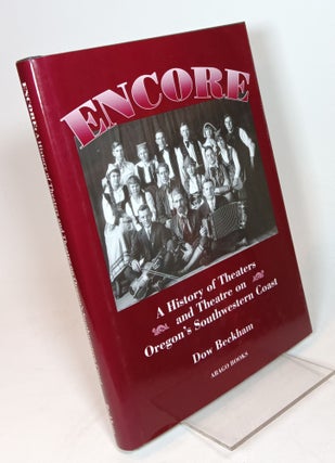 Item #130888 Encore. A History of Theaters and Theatre on Oregon's Southwestern Coast. Dow BECKHAM