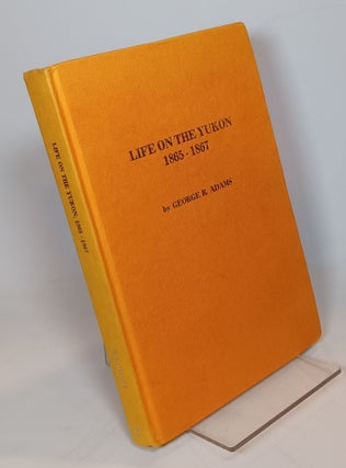 Item #131854 Life on the Yukon, 1865-1867. George R. ADAMS