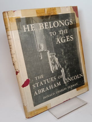 Item #135572 He Belongs to the Ages: The Statues of Abraham Lincoln. Donald C. DURMAN