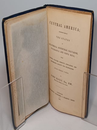 Central America; Describing Each of the States of Guatemala, Honduras, Salvador, Nicaragua, and Costa Rica...with Three Views
