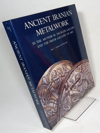 Item #157684 Ancient Iranian Metalwork in the Arthur M. Sackler Gallery and the Freer Gallery of...