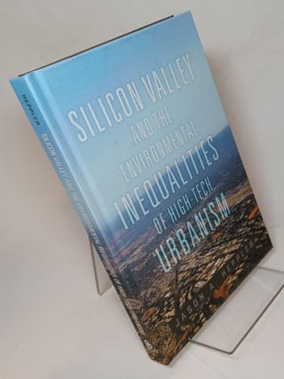 Item #157772 Silicon Valley and the Environmental Inequalities of High-Tech Urbanism. Jason A....