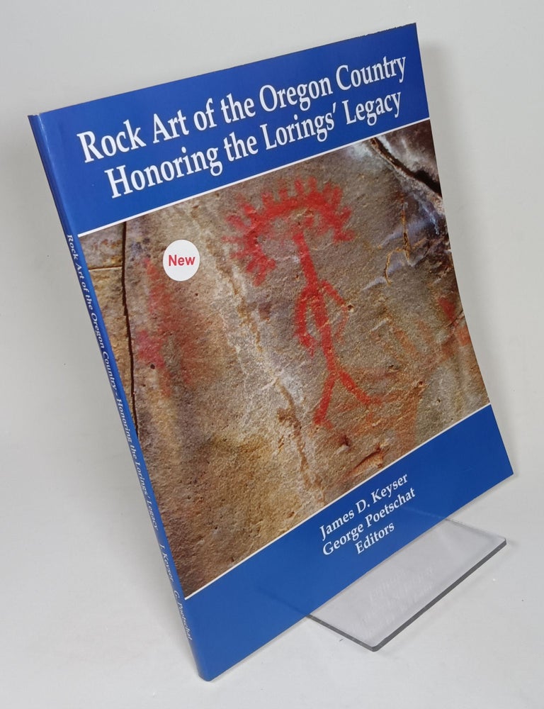 Item #158882 Rock Art of the Oregon Country Honoring the Lorings' Legacy. James D. AND POETSCHAT KEYSER, George.