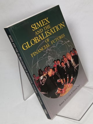 Item #159868 SIMEX and the Globalisation of Financial Futures. Robert K. G. CHIA, Doreen SOH