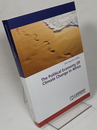 Item #160389 The Political Economy of Climate Change in Africa. Okoh Augustine I. SADIQ