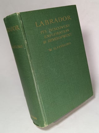 Item #162761 Labrador: Its Discovery, Exploration and Development. W. G GOSLING