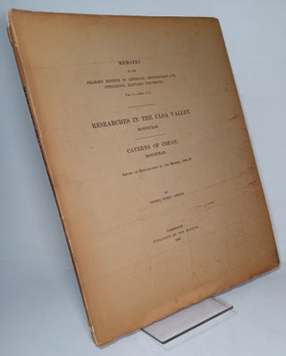 Item #164007 Researches in the Uloa Valley, Honduras; with Caverns of Copan, Honduras. Report on...
