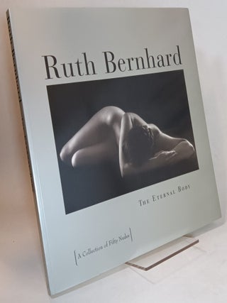 Item #164737 The Eternal Body - a Collection of Fifty Nudes. Ruth BERNHARD