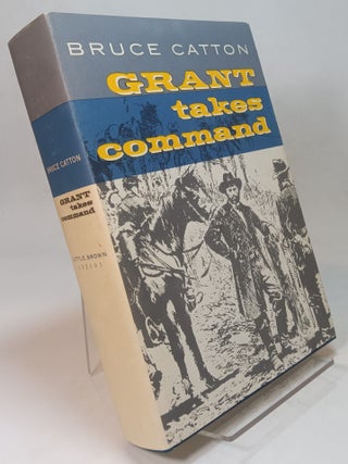 Item #166498 Grant Takes Command. Bruce CATTON