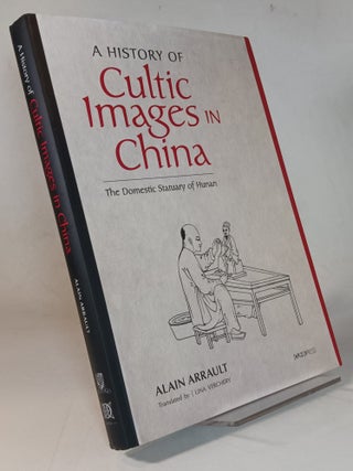 Item #166999 A History of Cultic Images in China: The Domestic Statuary of Hunan. Alain ARRAULT,...