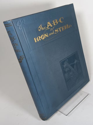 Item #78174 The A B C of Iron and Steel w/ a Directory of the Iron and Steel Works and Their...