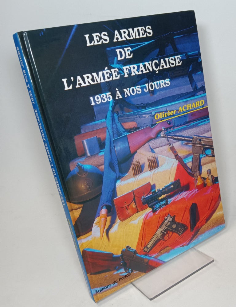 Item #98165 Les Armes de L'Arm&eacute;e Francaise, 1935 &Agrave; Nos Jours. Olivier ACHARD.