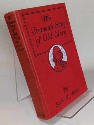 Item #98177 The Dramatic Story of Old Glory. Samuel ABBOTT